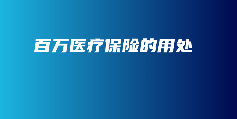 百万医疗保险的用处-保点通