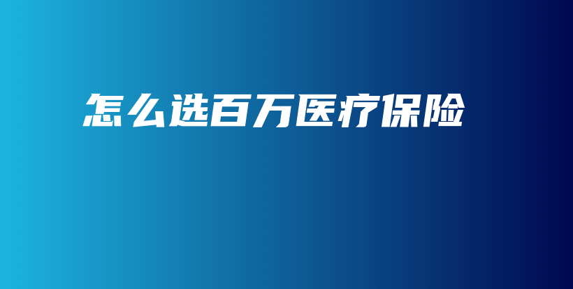 怎么选百万医疗保险-保点通