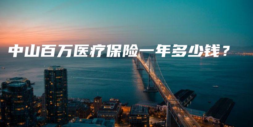 中山百万医疗保险一年多少钱？-保点通
