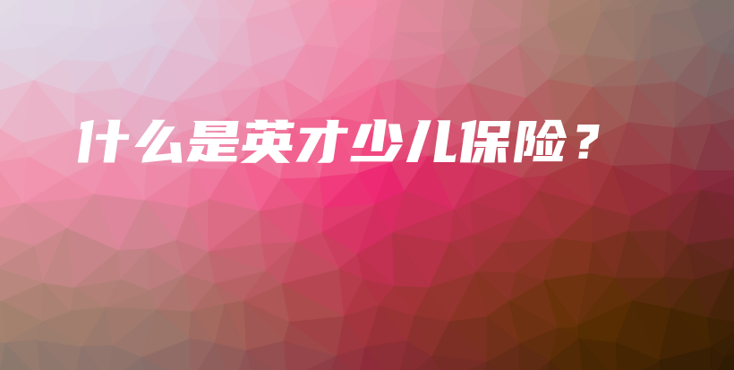 什么是英才少儿保险？-保点通