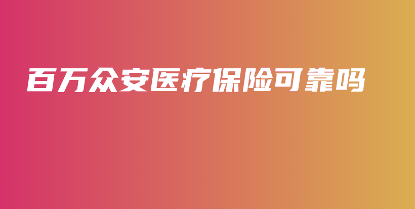 百万众安医疗保险可靠吗-保点通