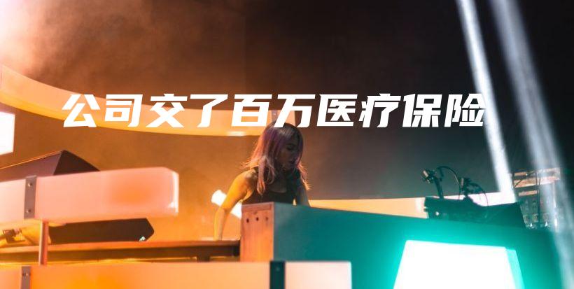 公司交了百万医疗保险-保点通