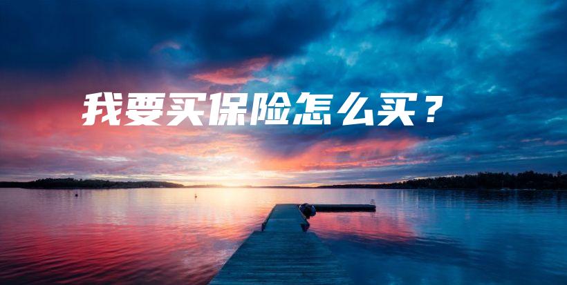 我要买保险怎么买？-保点通