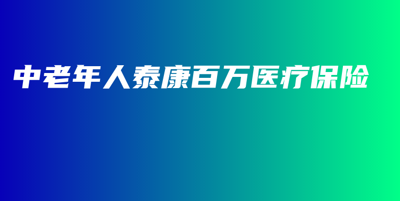 中老年人泰康百万医疗保险-保点通