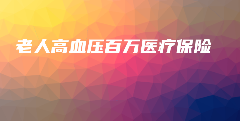 老人高血压百万医疗保险-保点通