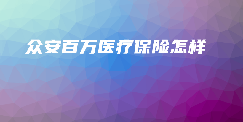 众安百万医疗保险怎样-保点通