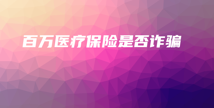 百万医疗保险是否诈骗-保点通