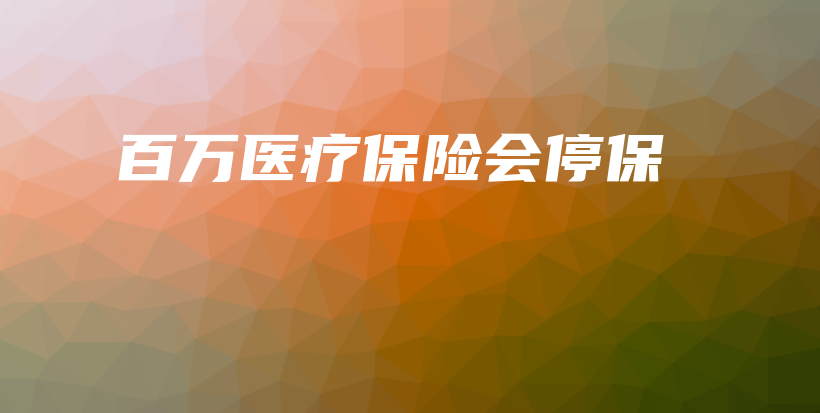 百万医疗保险会停保-保点通