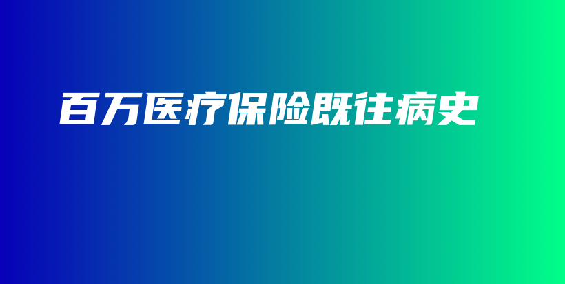 百万医疗保险既往病史-保点通