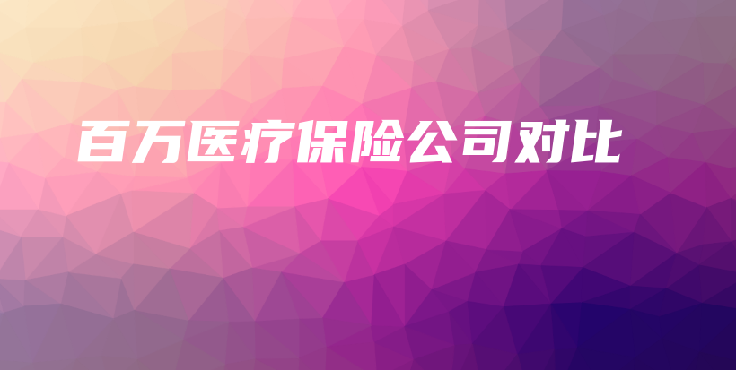 百万医疗保险公司对比-保点通