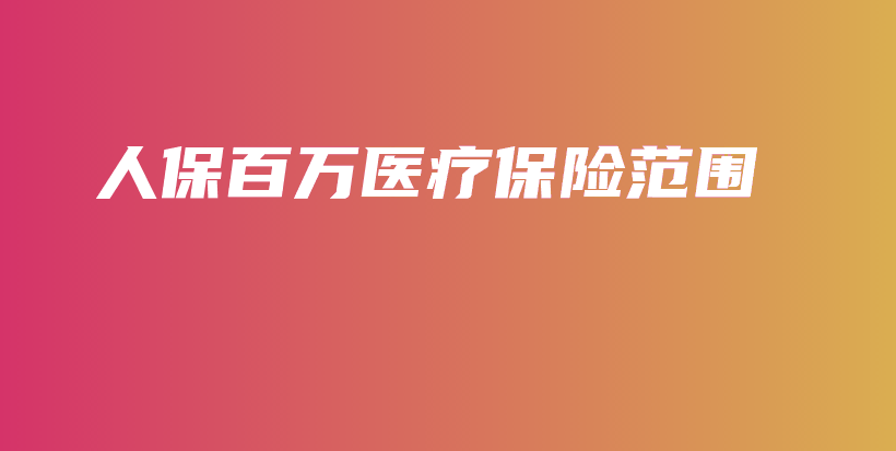 人保百万医疗保险范围-保点通