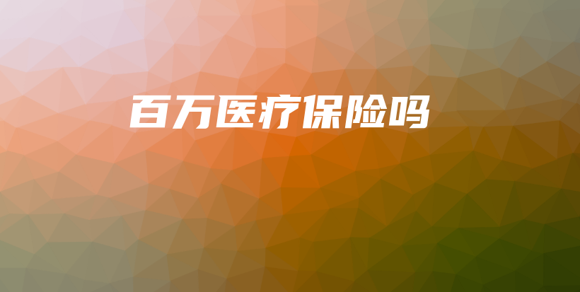 百万医疗保险吗-保点通