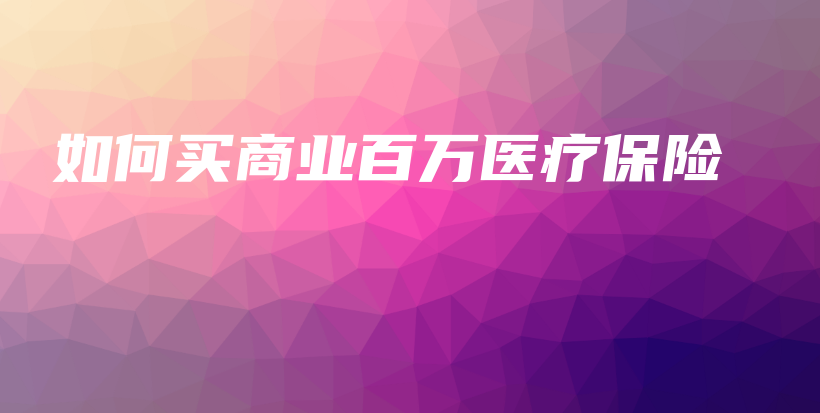 如何买商业百万医疗保险-保点通