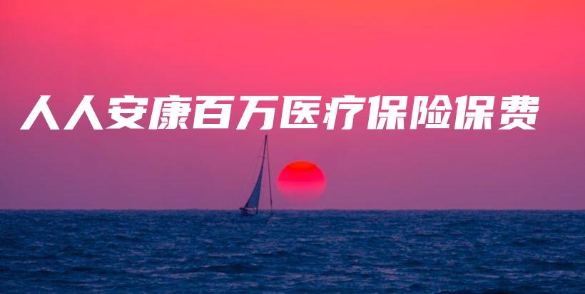 人人安康百万医疗保险保费-保点通