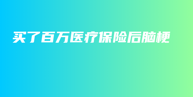 买了百万医疗保险后脑梗-保点通