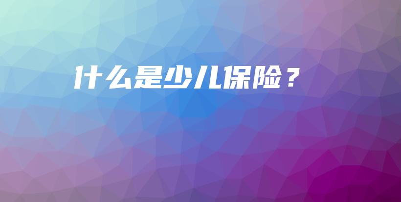 什么是少儿保险？-保点通