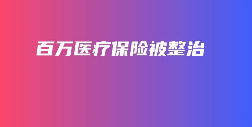 百万医疗保险被整治-保点通