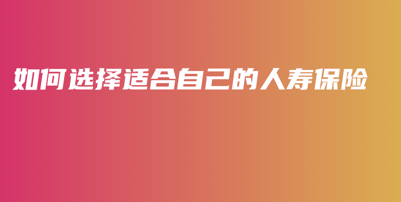 如何选择适合自己的人寿保险-保点通