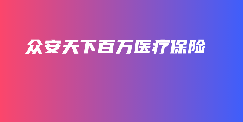 众安天下百万医疗保险-保点通