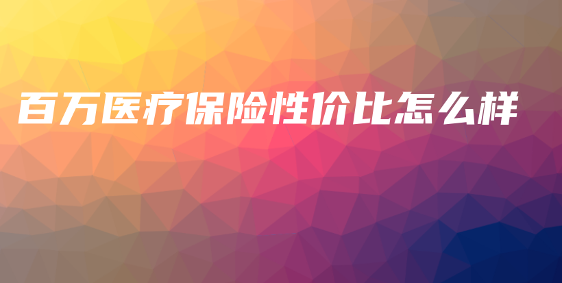 百万医疗保险性价比怎么样-保点通
