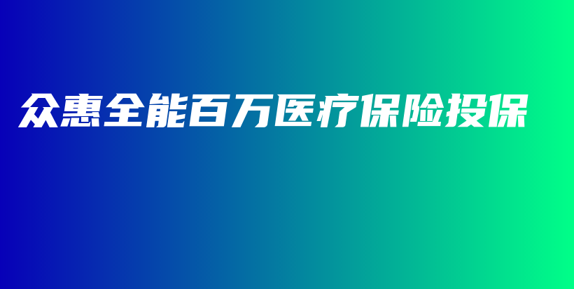 众惠全能百万医疗保险投保-保点通