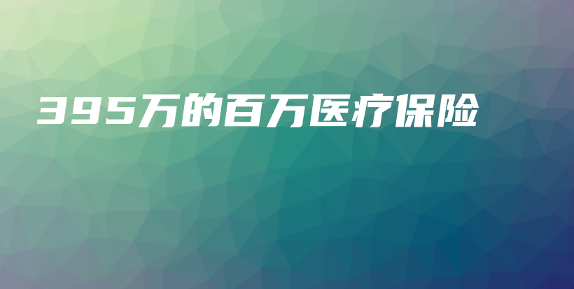 395万的百万医疗保险-保点通