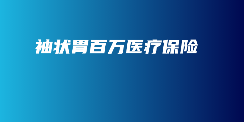 袖状胃百万医疗保险-保点通