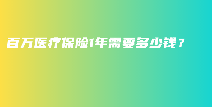 百万医疗保险1年需要多少钱？-保点通