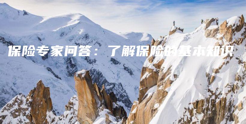 保险专家问答：了解保险的基本知识-保点通