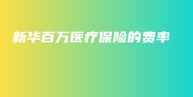 新华百万医疗保险的费率-保点通