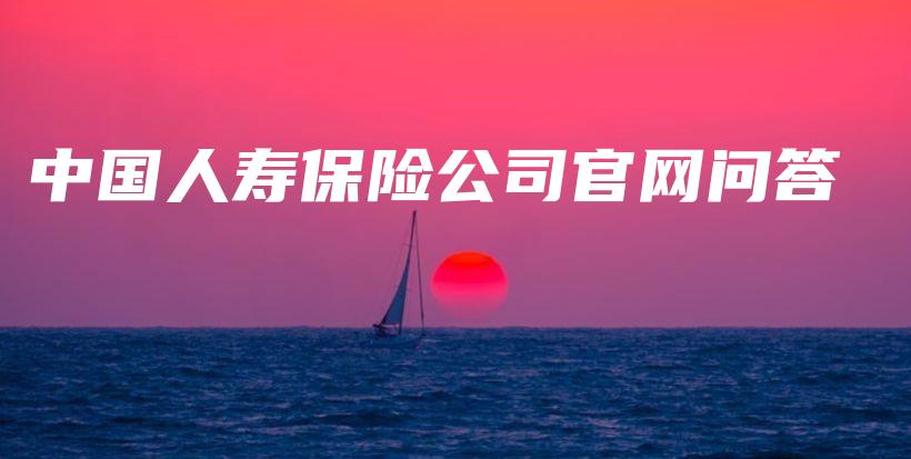 中国人寿保险公司官网问答-保点通