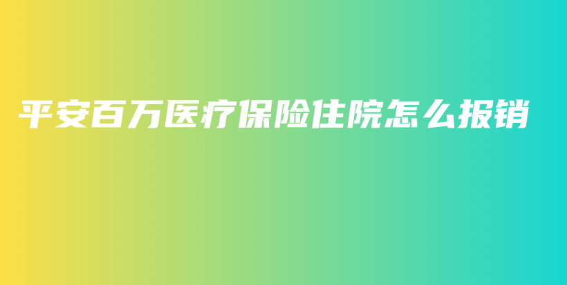 平安百万医疗保险住院怎么报销-保点通