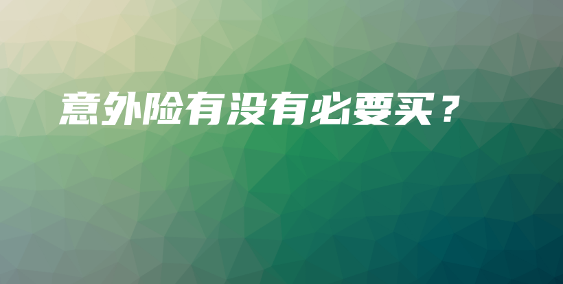 意外险有没有必要买？-保点通