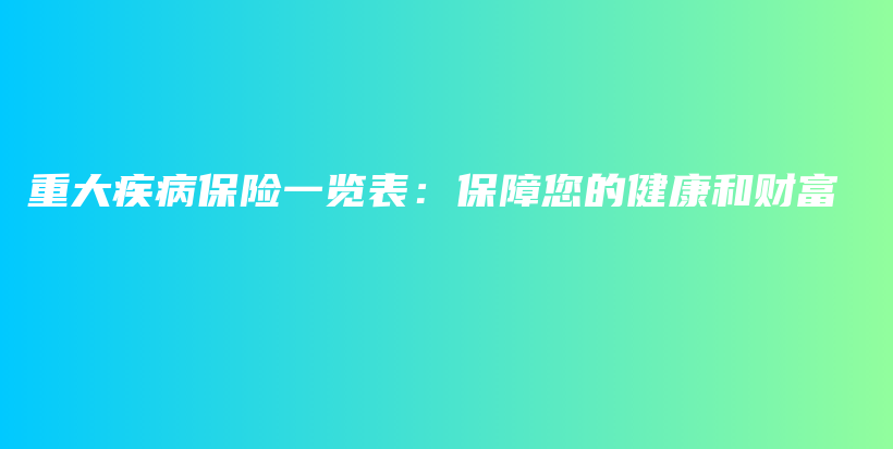 重大疾病保险一览表：保障您的健康和财富-保点通