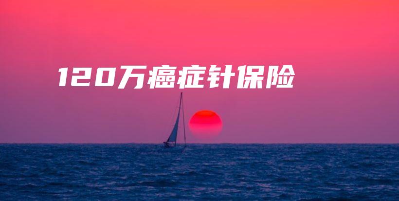 120万癌症针保险-保点通