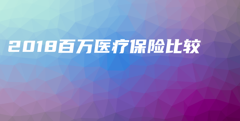 2018百万医疗保险比较-保点通