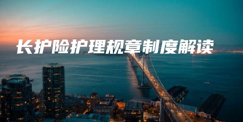 长护险护理规章制度解读-保点通