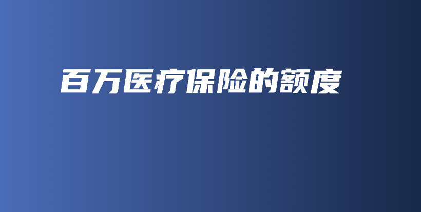 百万医疗保险的额度-保点通