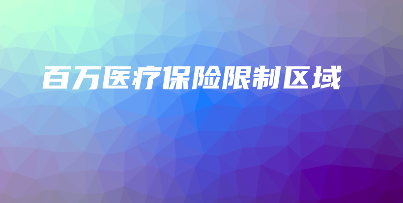 百万医疗保险限制区域-保点通