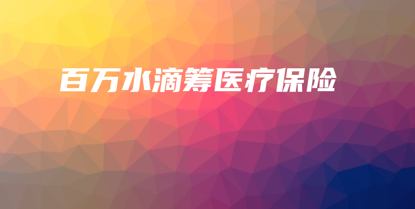 百万水滴筹医疗保险-保点通