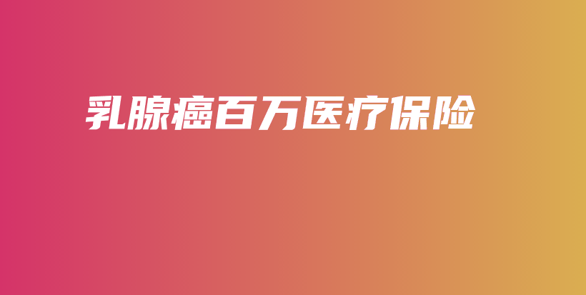 乳腺癌百万医疗保险-保点通