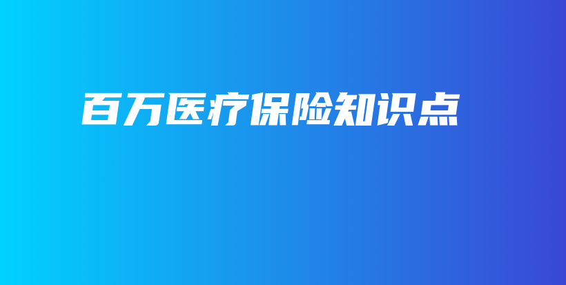 百万医疗保险知识点-保点通