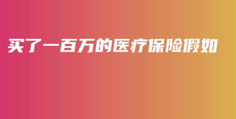 买了一百万的医疗保险假如-保点通