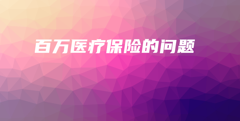 百万医疗保险的问题-保点通