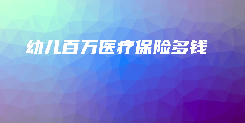 幼儿百万医疗保险多钱-保点通