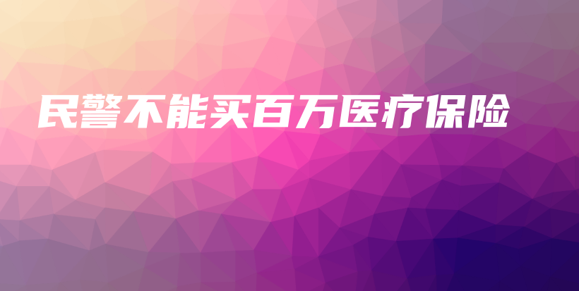 民警不能买百万医疗保险-保点通