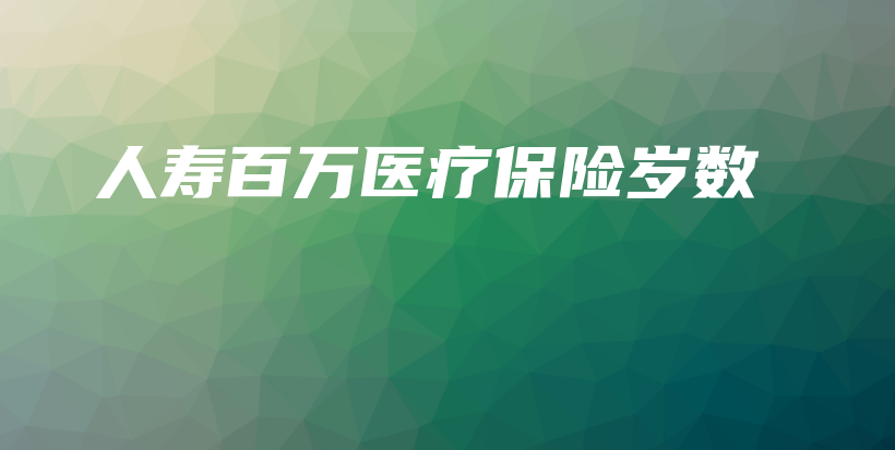 人寿百万医疗保险岁数-保点通