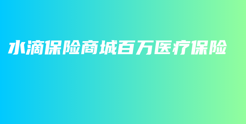 水滴保险商城百万医疗保险-保点通