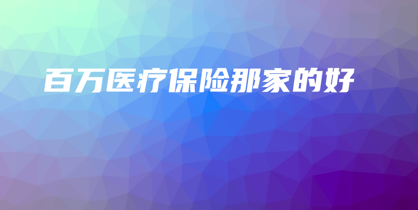 百万医疗保险那家的好-保点通