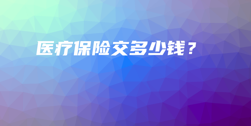 医疗保险交多少钱？-保点通